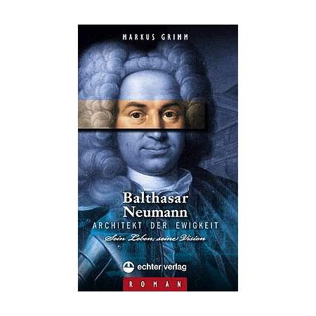 Balthasar Neumann - Architekt der Ewigkeit