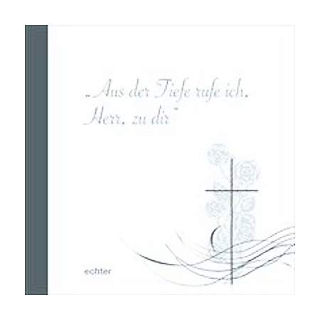 Aus der Tiefe rufe ich, Herr zu dir