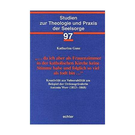 … da ich aber als Frauenzimmer in der katholischen Kirche keine Stimme habe und folglich so viel als todt bin …