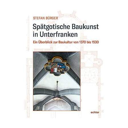 Spätgotische Baukunst in Unterfranken