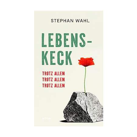 Lebenskeck – trotz allem, trotz allem, trotz allem